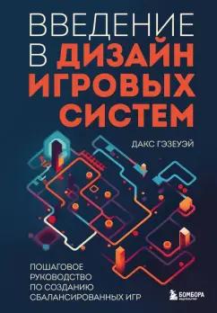 Дакс Гэзеуэй: Введение в дизайн игровых систем. Пошаговое руководство по созданию сбалансированных игр