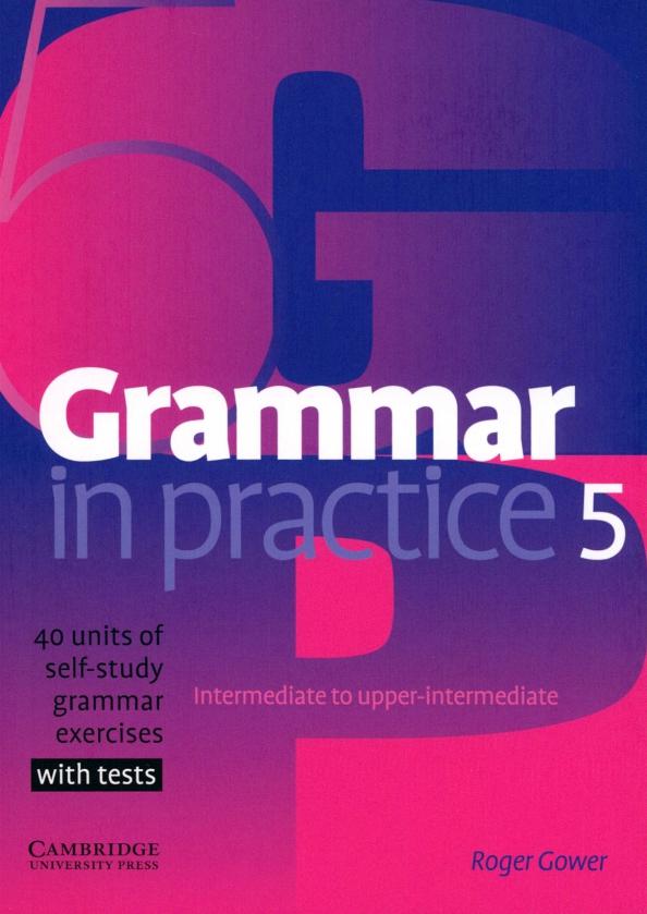 Roger Gower: Grammar in Practice. Level 5. Intermediate - Upper-Intermediate. 40 units with test