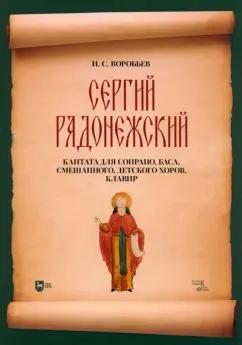 Игорь Воробьев: Сергий Радонежский. Кантата для сопрано, баса, смешанного, детского хоров. Клавир. Ноты