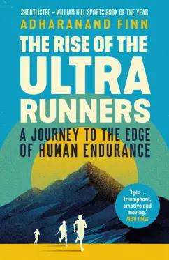 Adharanand Finn: The Rise of the Ultra Runners. A Journey to the Edge of Human Endurance