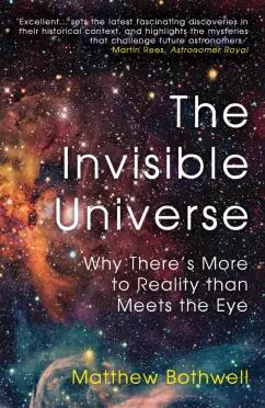 Oneworld Publications | Matthew Bothwell: The Invisible Universe. Why There’s More to Reality than Meets the Eye