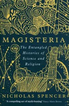 Oneworld Publications | Nicholas Spencer: Magisteria. The Entangled Histories of Science & Religion