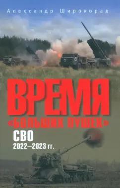 Александр Широкорад: Время "больших пушек". СВО. 2022-2023 гг.