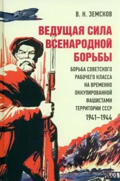 Виктор Земсков: Ведущая сила всенародной борьбы. Борьба советского рабочего класса на оккупированной территории СССР