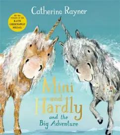 Catherine Rayner: Mini and Hardly and the Big Adventure