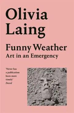 Picador | Olivia Laing: Funny Weather. Art in an Emergency