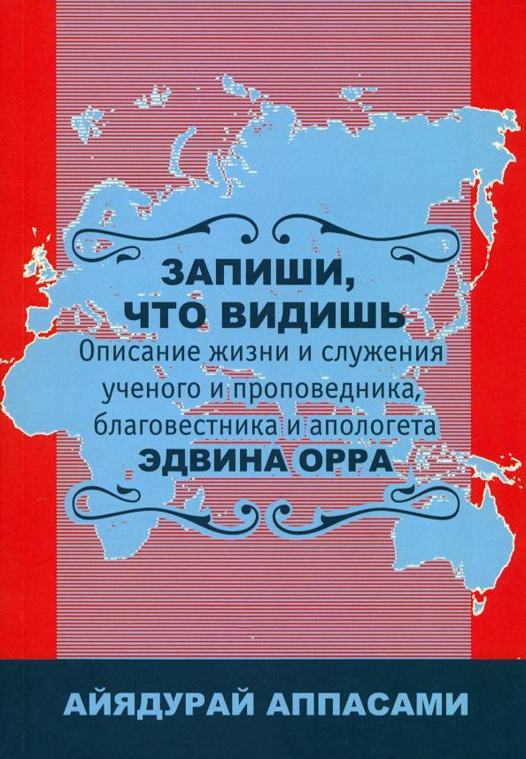 Айядурай Аппасами: Запиши, что видишь. Описание жизни и служения Эдвина Орра