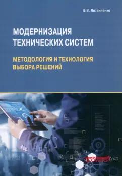 Владимир Литвиненко: Модернизация технических систем. Методы и технологии выбора решений. Монография