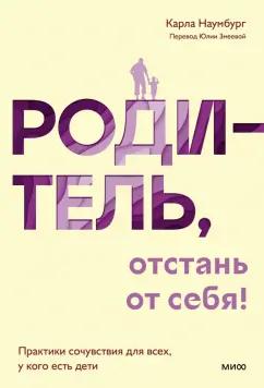 Карла Наумбург: Родитель, отстань от себя! Практики сочувствия для всех, у кого есть дети