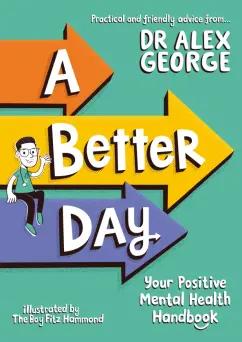 Alex George: A Better Day. Your Positive Mental Health Handbook