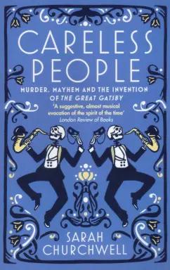 Sarah Churchwell: Careless People. Murder, Mayhem and the Invention of The Great Gatsby