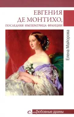 Елена Майорова: Евгения де Монтихо, последняя императрица Франции