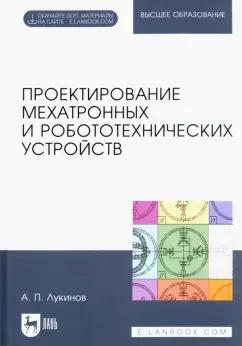 Александр Лукинов: Проектирование мехатронных и робототехнических устройств. Учебное пособие для вузов