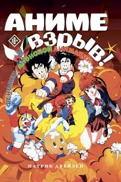 Патрик Дрейзен: Аниме Взрыв. Что? Почему? Вот это да! Феномен японской анимации