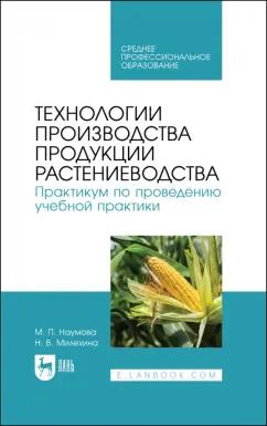 Наумова, Милехина: Технологии производства продукции растениеводства. Практикум по проведению учебной практики. СПО