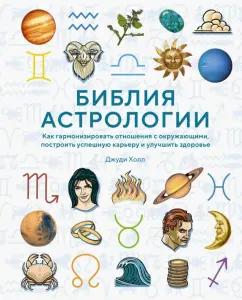 Джуди Холл: Библия астрологии.Как гармонизировать отношения с окружающими, построить карьеру и улучшить здоровье