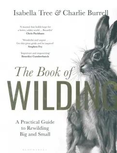 Tree, Burrell: The Book of Wilding. A Practical Guide to Rewilding, Big and Small