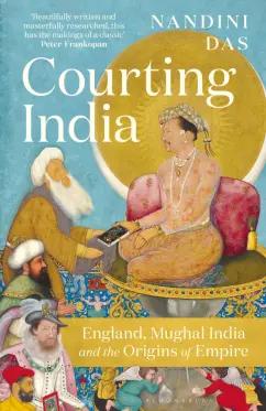 Nandini Das: Courting India. England, Mughal India and the Origins of Empire