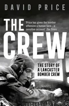 David Price: The Crew. The Story of a Lancaster Bomber Crew