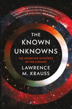 Lawrence Krauss: The Known Unknowns. The Unsolved Mysteries of the Cosmos