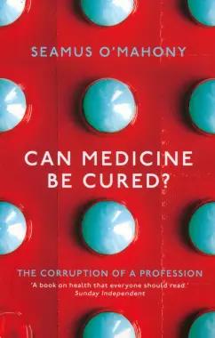 Seamus O`Mahony: Can Medicine Be Cured? The Corruption of a Profession