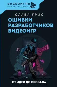 Слава Грис: Ошибки разработчиков видеоигр. От идеи до провала