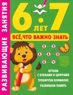 Валентина Дмитриева: Развивающие занятия. Всё, что важно знать. 6-7 лет