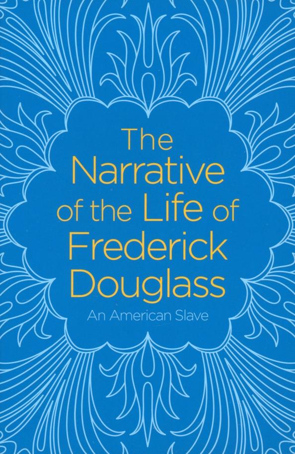 Frederick Douglass: The Narrative of the Life of Frederick Douglass. An American Slave