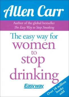 Allen Carr: The Easy Way for Women to Stop Drinking