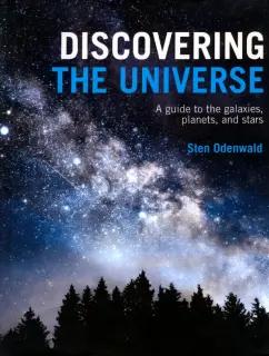 Sten Odenwald: Discovering The Universe. A Guide to the Galaxies, Planets and Stars