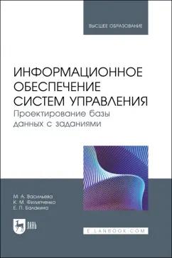 Васильева, Филипченко, Балакина: Информационное обеспечение систем управления. Проектирование базы данных с заданиями. Учебник