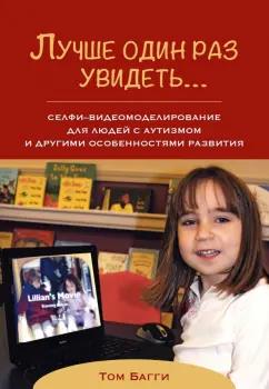 Том Багги: Лучше один раз увидеть…. Селфи-видеомоделирование для людей с аутизмом и другими особенностями