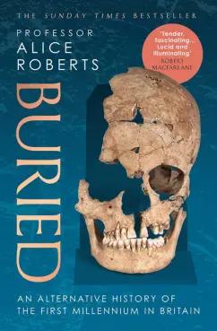 Alice Roberts: Buried. An alternative history of the first millennium in Britain