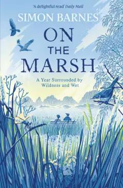 Simon Barnes: On the Marsh. A Year Surrounded by Wildness and Wet