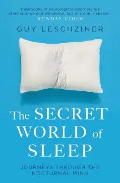 Guy Leschziner: The Secret World of Sleep. Journeys Through the Nocturnal Mind