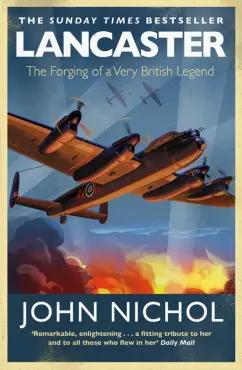 John Nichol: Lancaster. The Forging of a Very British Legend