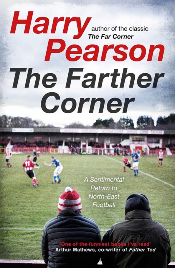 Harry Pearson: The Farther Corner. A Sentimental Return to North-East Football