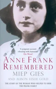 Gies, Gold: Anne Frank Remembered. The Story of the Woman Who Helped to Hide the Frank Family