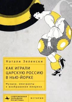 Натали Зеленски: Как играли царскую Россию в Нью-Йорке. Музыка, эмигранты и воображение Америки