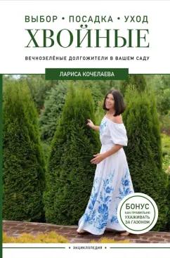 Лариса Кочелаева: Энциклопедия хвойных растений. Вечнозелёные долгожители в вашем саду