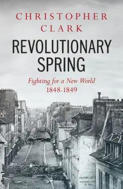 Allen Lane | Christopher Clark: Revolutionary Spring. Fighting for a New World 1848-1849