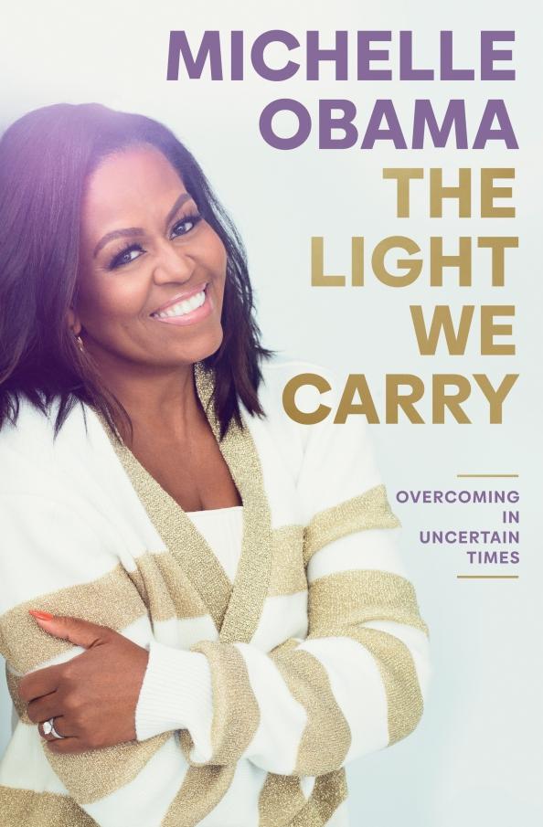 Michelle Obama: The Light We Carry. Overcoming In Uncertain Times