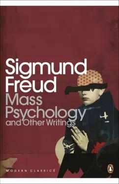 Sigmund Freud: Mass Psychology and Other Writings