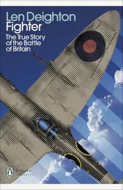 Len Deighton: Fighter. The True Story of the Battle of Britain