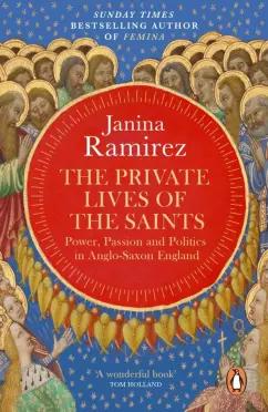 Janina Ramirez: The Private Lives of the Saints. Power, Passion and Politics in Anglo-Saxon England