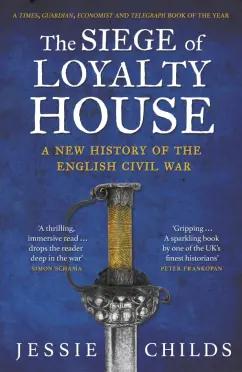 Jessie Childs: The Siege of Loyalty House. A new history of the English Civil War