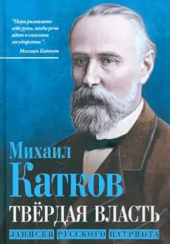 Михаил Катков: Твёрдая власть. Записки русского патриота