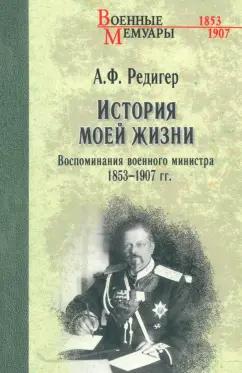 Александр Редигер: История моей жизни. Воспоминания военного министра. 1853-1907 гг.