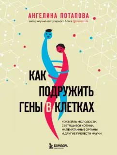 Ангелина Потапова: Как подружить гены в клетках. Коктейль молодости, светящиеся котики, напечатанные органы