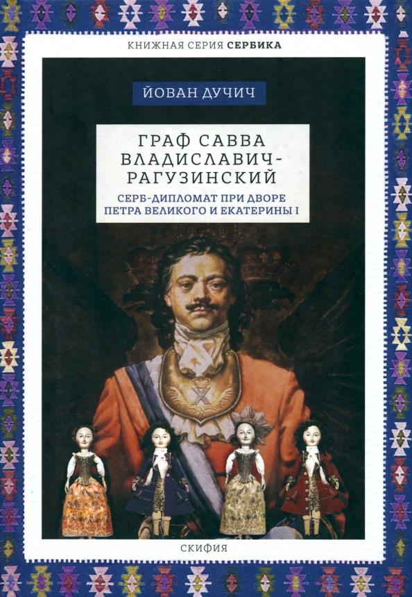 Йован Дучич: Граф Савва Владиславич-Рагузинский. Серб-дипломат при дворе Петра Великого и Екатерины I